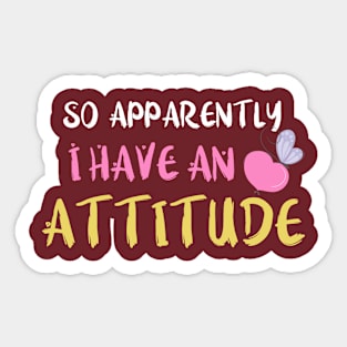 So Apparently I Have An Attitude Mothers day gift idea Sticker